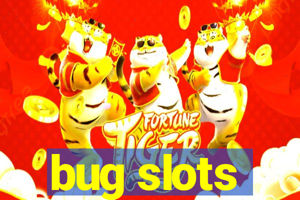 bug slots